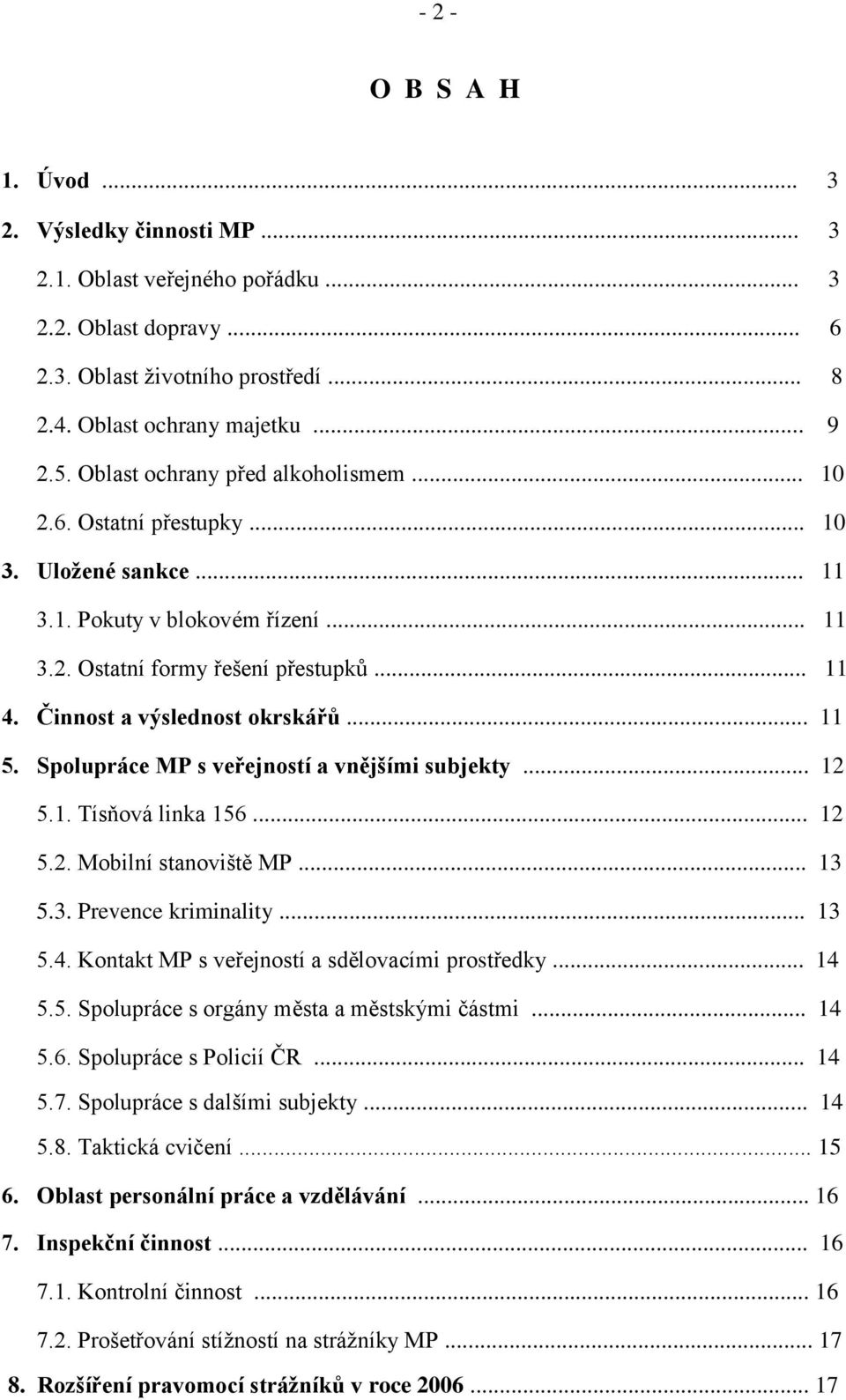 Činnost a výslednost okrskářů... 11 5. Spolupráce MP s veřejností a vnějšími subjekty... 12 5.1. Tísňová linka 156... 12 5.2. Mobilní stanoviště MP... 13 5.3. Prevence kriminality... 13 5.4.
