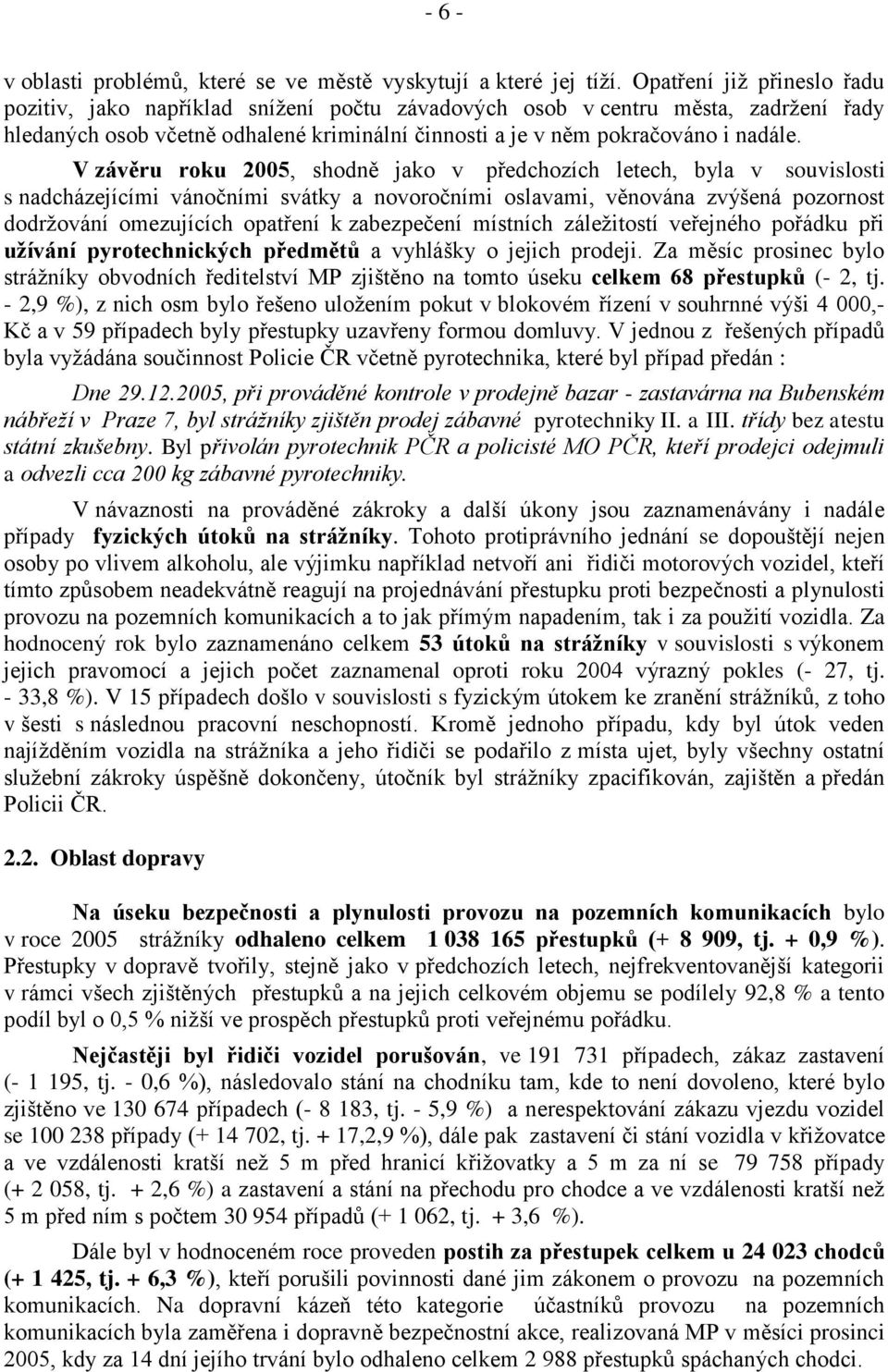 V závěru roku 2005, shodně jako v předchozích letech, byla v souvislosti s nadcházejícími vánočními svátky a novoročními oslavami, věnována zvýšená pozornost dodržování omezujících opatření k