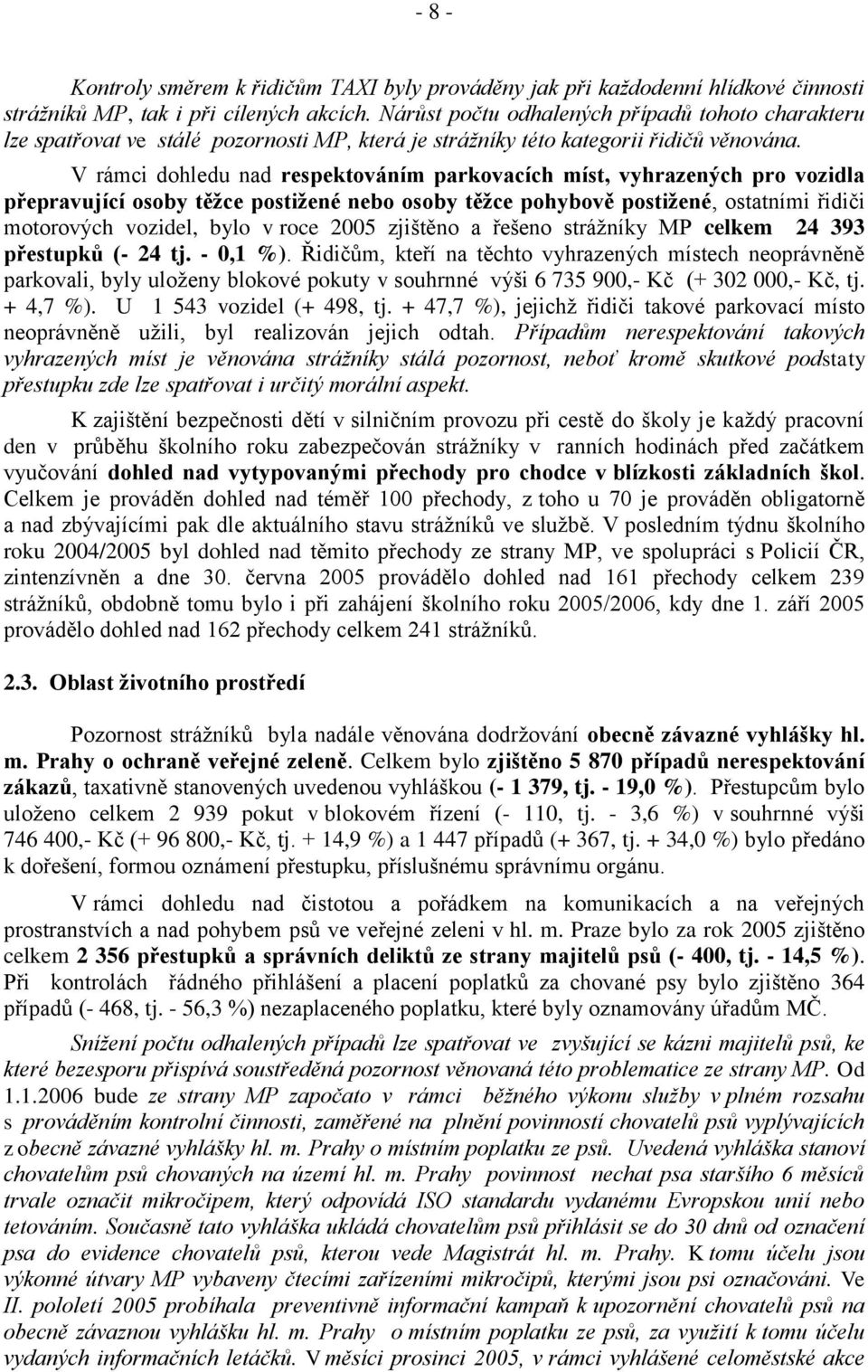 V rámci dohledu nad respektováním parkovacích míst, vyhrazených pro vozidla přepravující osoby těţce postiţené nebo osoby těţce pohybově postiţené, ostatními řidiči motorových vozidel, bylo v roce