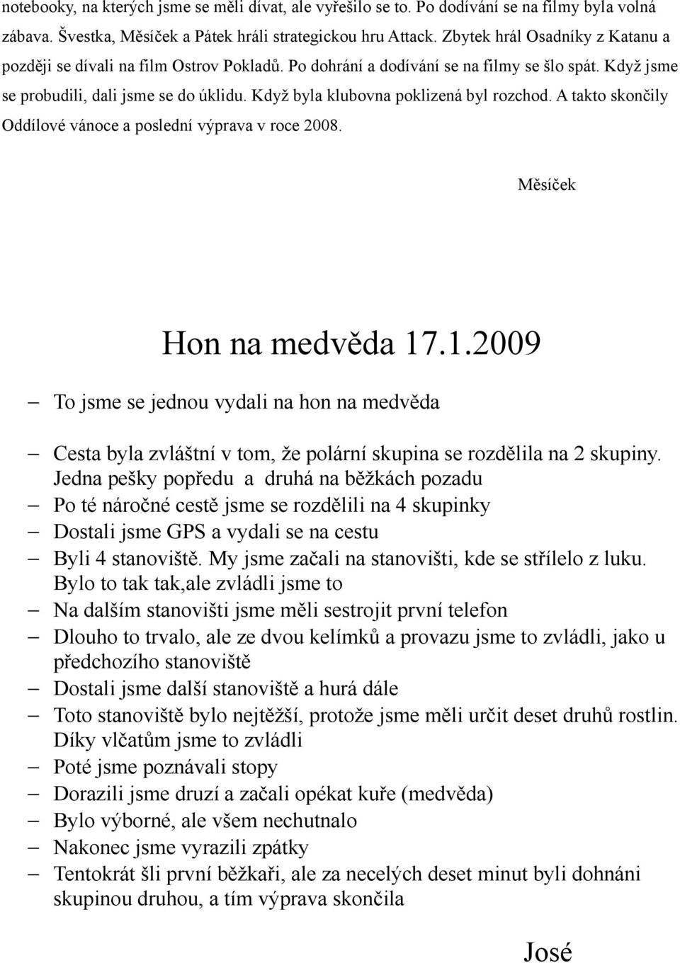 Když byla klubovna poklizená byl rozchod. A takto skončily Oddílové vánoce a poslední výprava v roce 2008. Měsíček Hon na medvěda 17