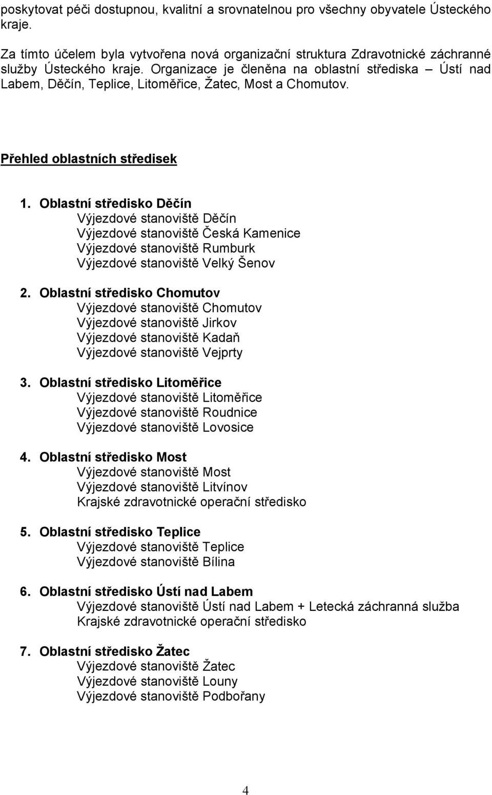 Oblastní středisko Děčín Výjezdové stanoviště Děčín Výjezdové stanoviště Česká Kamenice Výjezdové stanoviště Rumburk Výjezdové stanoviště Velký Šenov 2.