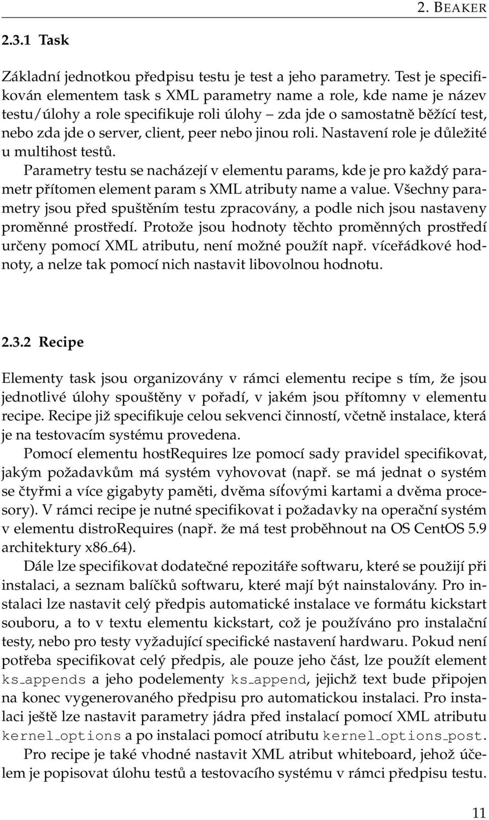 jinou roli. Nastavení role je důležité u multihost testů. Parametry testu se nacházejí v elementu params, kde je pro každý parametr přítomen element param s XML atributy name a value.