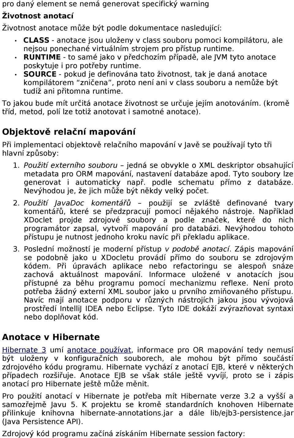 SOURCE - pokud je definována tato životnost, tak je daná anotace kompilátorem zničena, proto není ani v class souboru a nemůže být tudíž ani přitomna runtime.