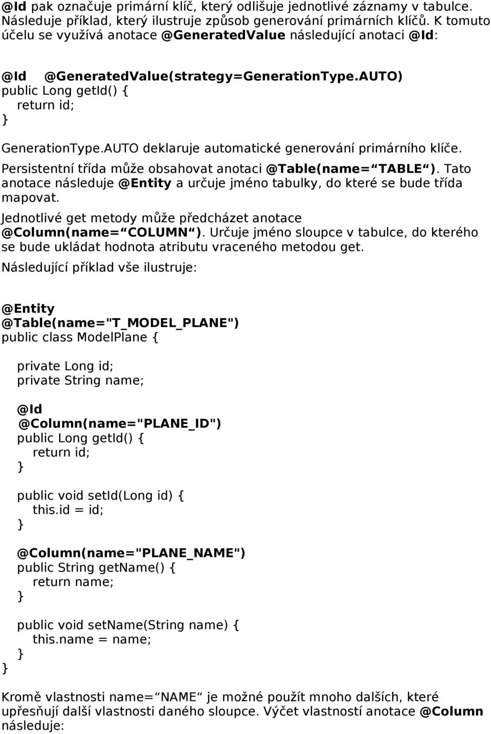 AUTO deklaruje automatické generování primárního klíče. Persistentní třída může obsahovat anotaci @Table(name= TABLE ).
