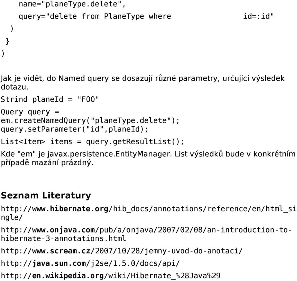 entitymanager. List výsledků bude v konkrétním případě mazání prázdný. Seznam Literatury http://www.hibernate.org/hib_docs/annotations/reference/en/html_si ngle/ http://www.onjava.