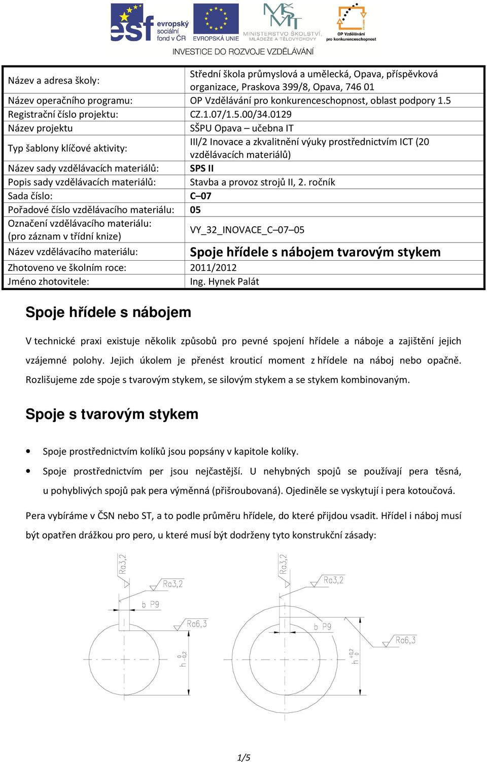 0129 Název projektu SŠPU Opava učebna IT Typ šablony klíčové aktivity: III/2 Inovace a zkvalitnění výuky prostřednictvím ICT (20 vzdělávacích materiálů) Název sady vzdělávacích materiálů: SPS II