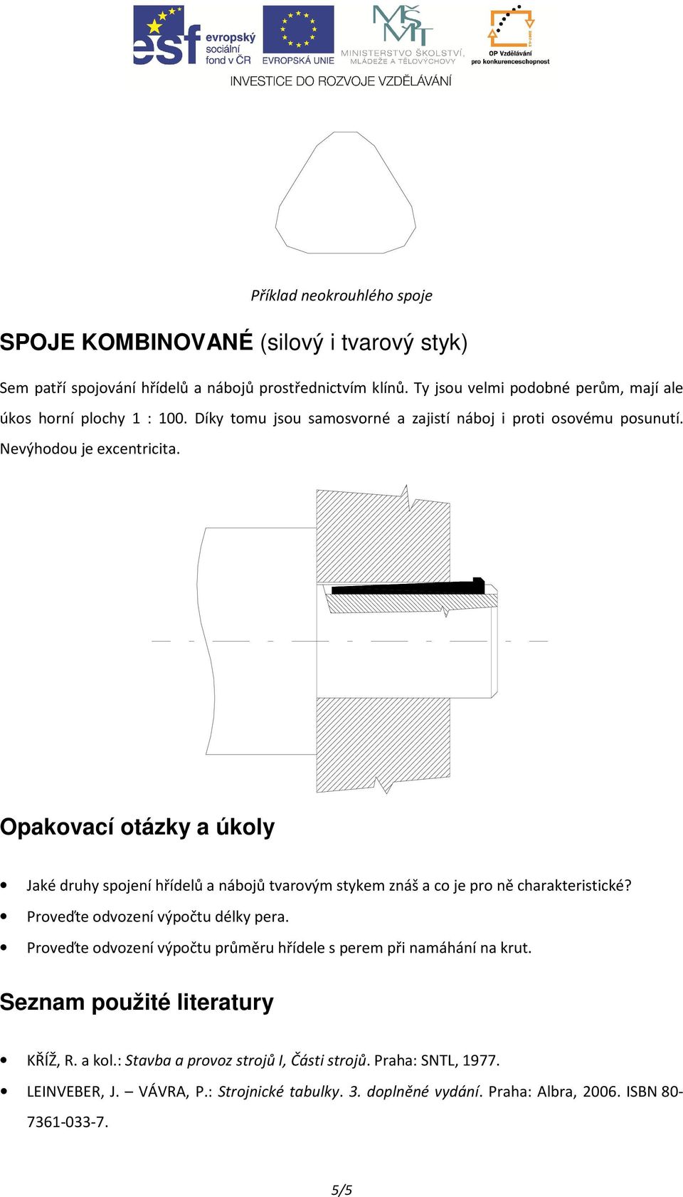 Opakovací otázky a úkoly Jaké druhy spojení hřídelů a nábojů tvarovým stykem znáš a co je pro ně charakteristické? Proveďte odvození výpočtu délky pera.