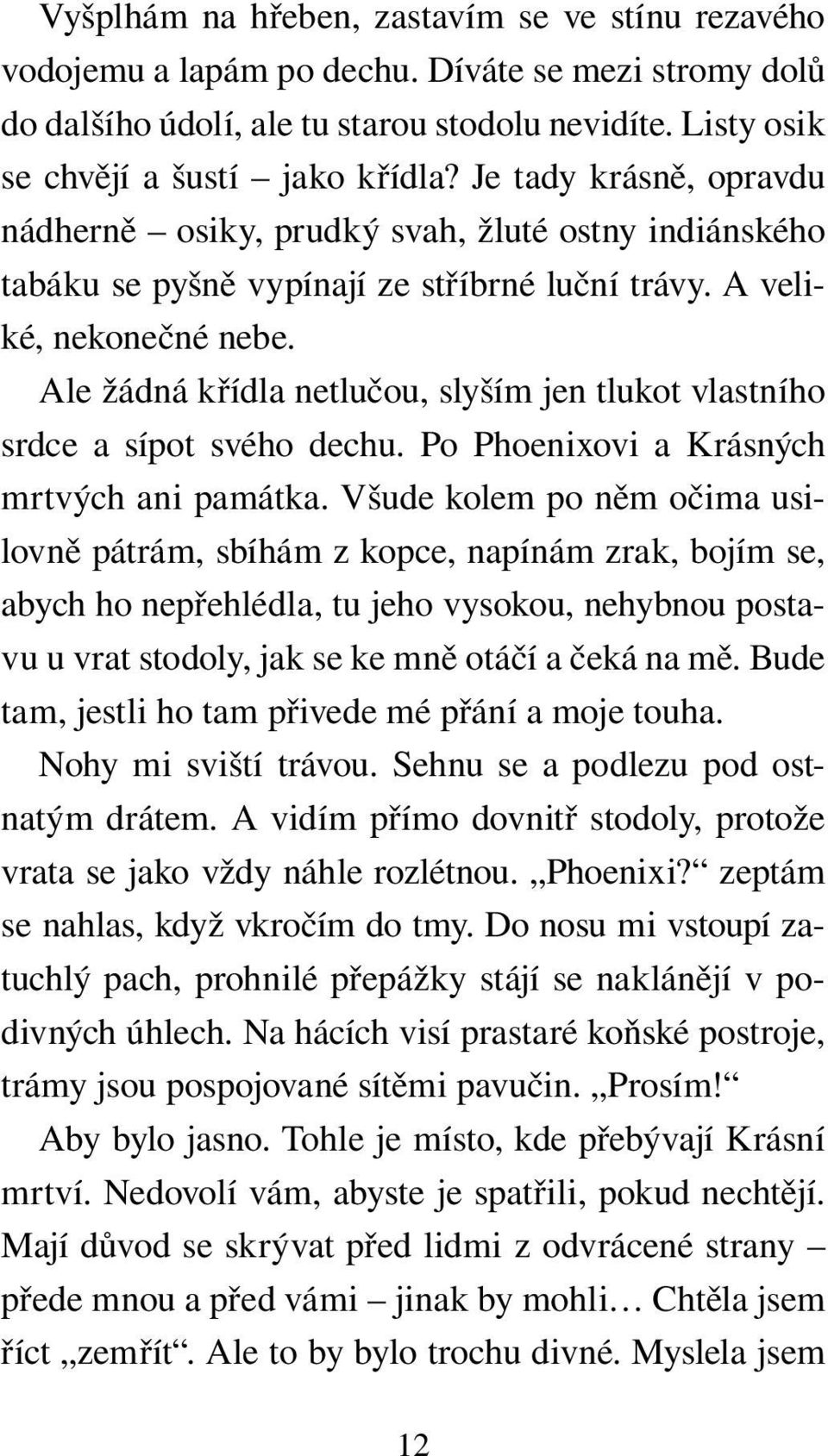 Ale žádná křídla netlučou, slyším jen tlukot vlastního srdce a sípot svého dechu. Po Phoenixovi a Krásných mrtvých ani památka.