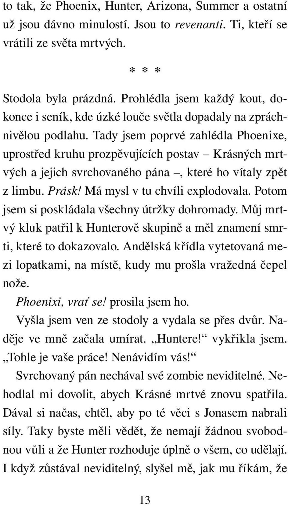 Tady jsem poprvé zahlédla Phoenixe, uprostřed kruhu prozpěvujících postav Krásných mrtvých a jejich svrchovaného pána, které ho vítaly zpět z limbu. Prásk! Má mysl v tu chvíli explodovala.