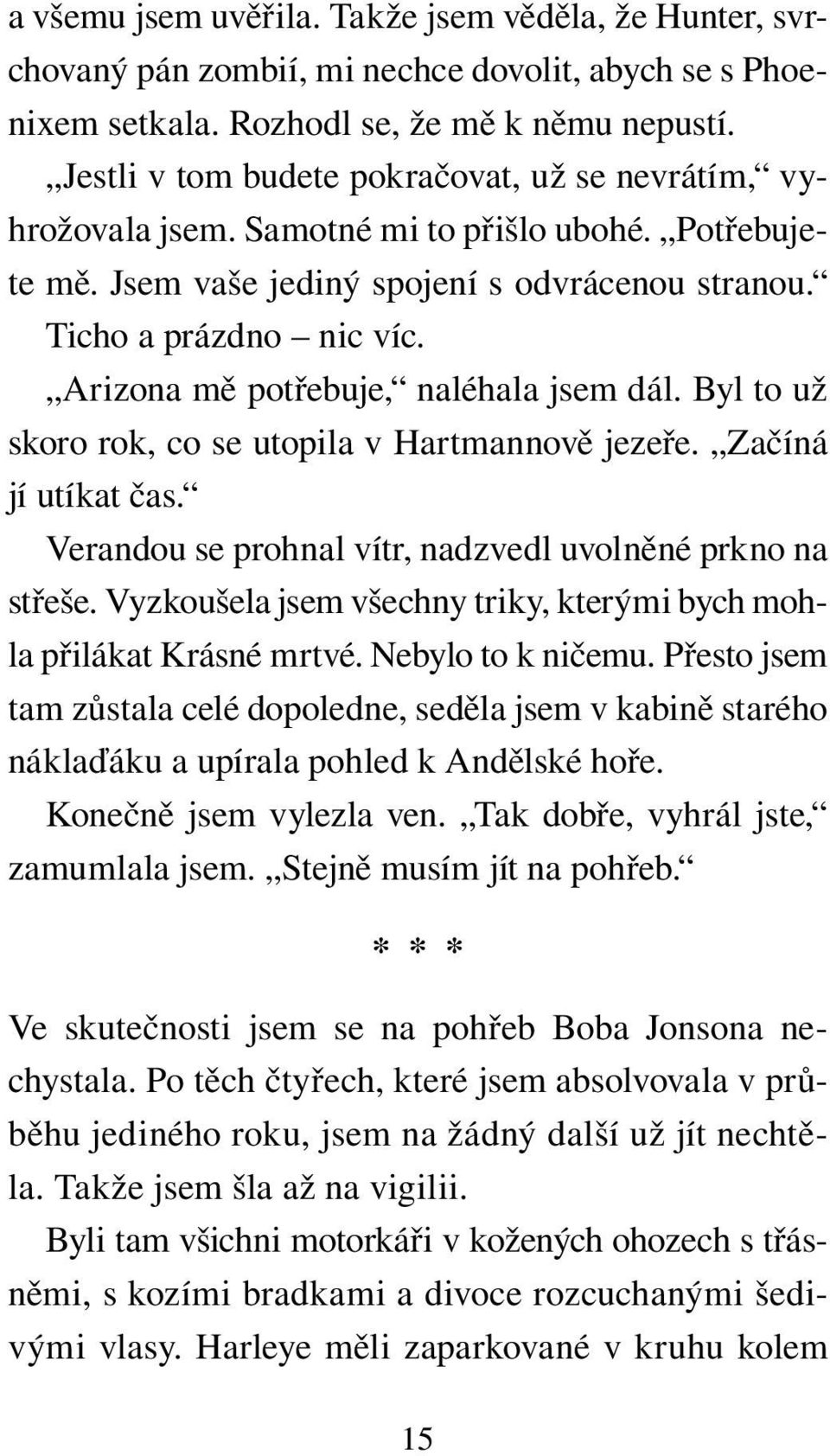 Arizona mě potřebuje, naléhala jsem dál. Byl to už skoro rok, co se utopila v Hartmannově jezeře. Začíná jí utíkat čas. Verandou se prohnal vítr, nadzvedl uvolněné prkno na střeše.