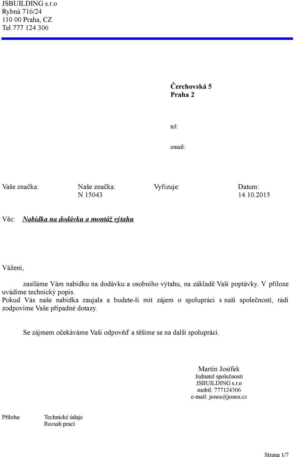 2015 Věc: Nabídka na dodávku a montáž výtahu Vážení, zasíláme Vám nabídku na dodávku a osobního výtahu, na základě Vaší poptávky.