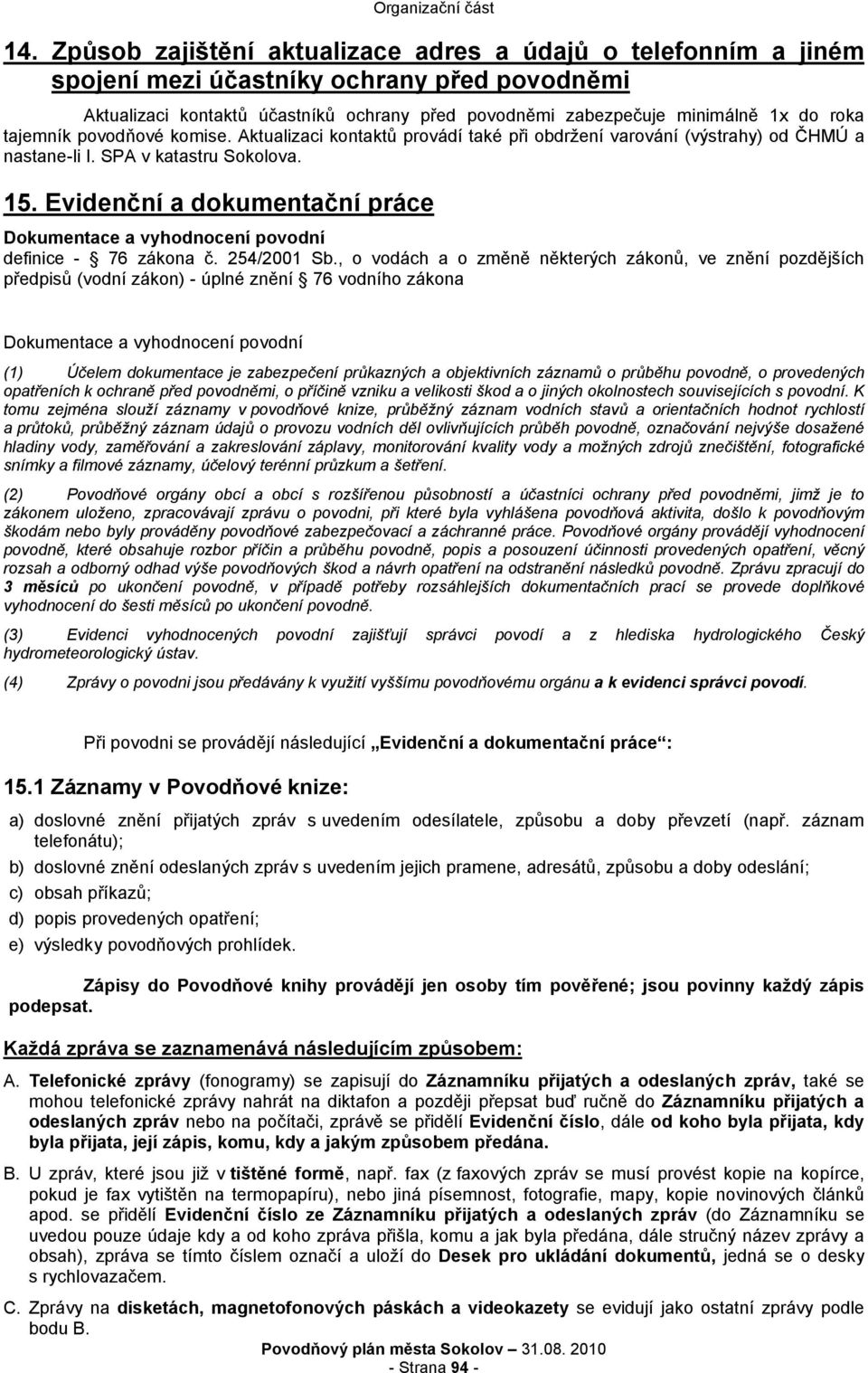 Evidenční a dokumentační práce Dokumentace a vyhodnocení povodní definice - 76 zákona č. 254/2001 Sb.