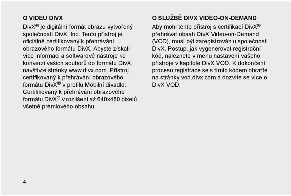Přístroj certifikovaný k přehrávání obrazového formátu DivX v profilu Mobilní divadlo: Certifikovaný k přehrávání obrazového formátu DivX v rozlišení až 640x480 pixelů, včetně prémiového obsahu.