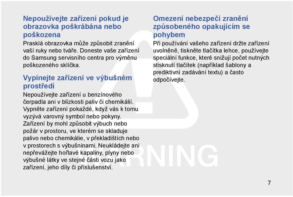 Vypínejte zařízení ve výbušném prostředí Nepoužívejte zařízení u benzínového čerpadla ani v blízkosti paliv či chemikálií. Vypněte zařízení pokaždé, když vás k tomu vyzývá varovný symbol nebo pokyny.