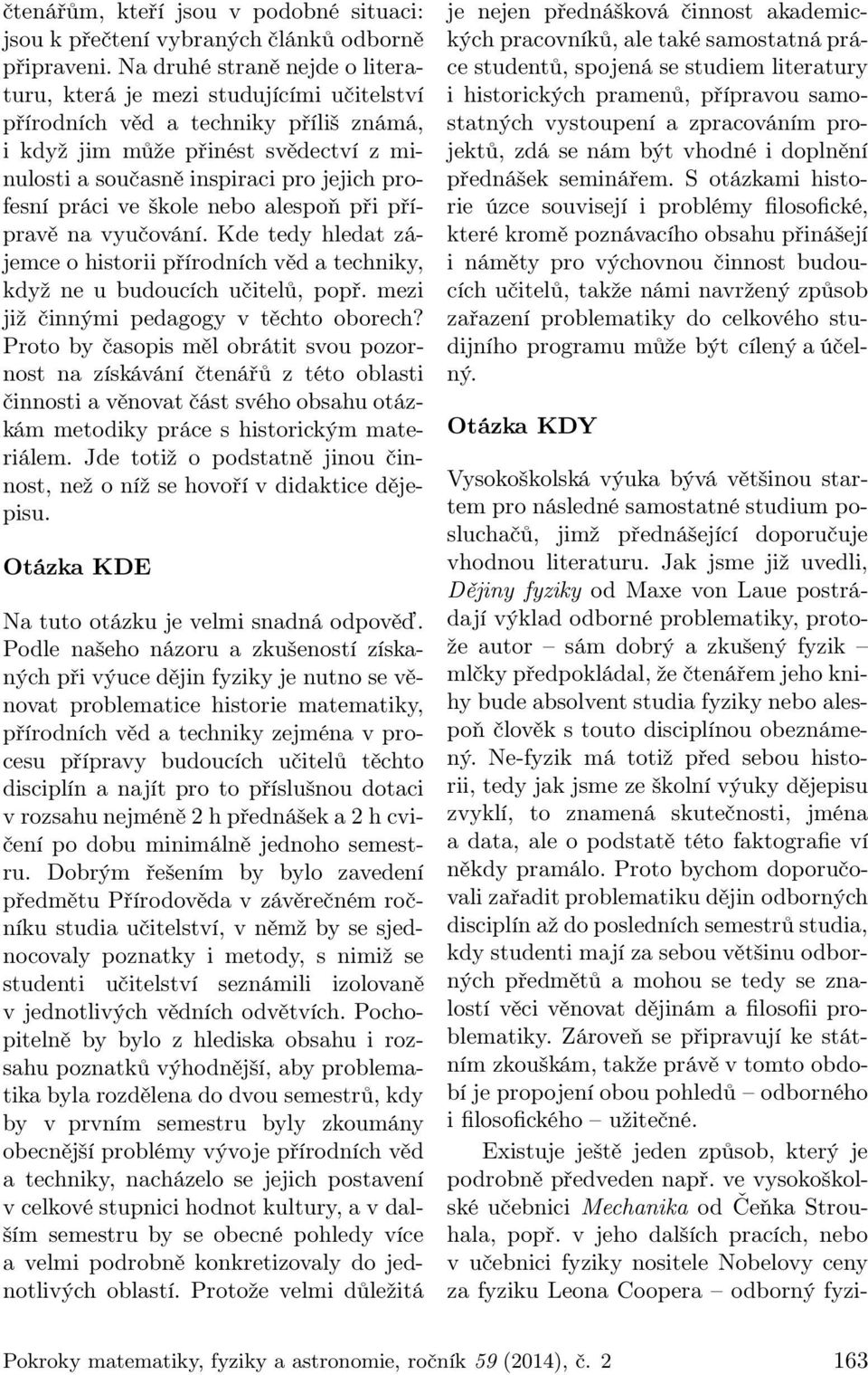 práci ve škole nebo alespoň při přípravě na vyučování. Kde tedy hledat zájemce o historii přírodních věd a techniky, když ne u budoucích učitelů, popř. mezi již činnými pedagogy v těchto oborech?