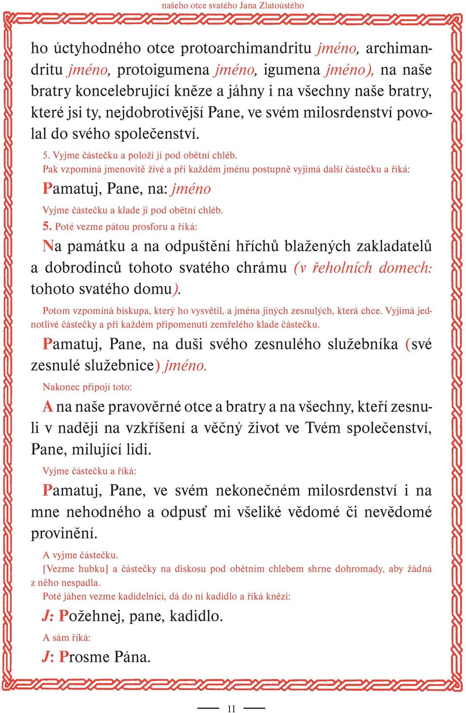 Pak vzpomíná jmenovitě živé a při každém jménu postupně vyjímá další částečku a říká: Pamatuj, Pane, na: jméno Vyjme částečku a klade ji pod obětní chléb. 5.