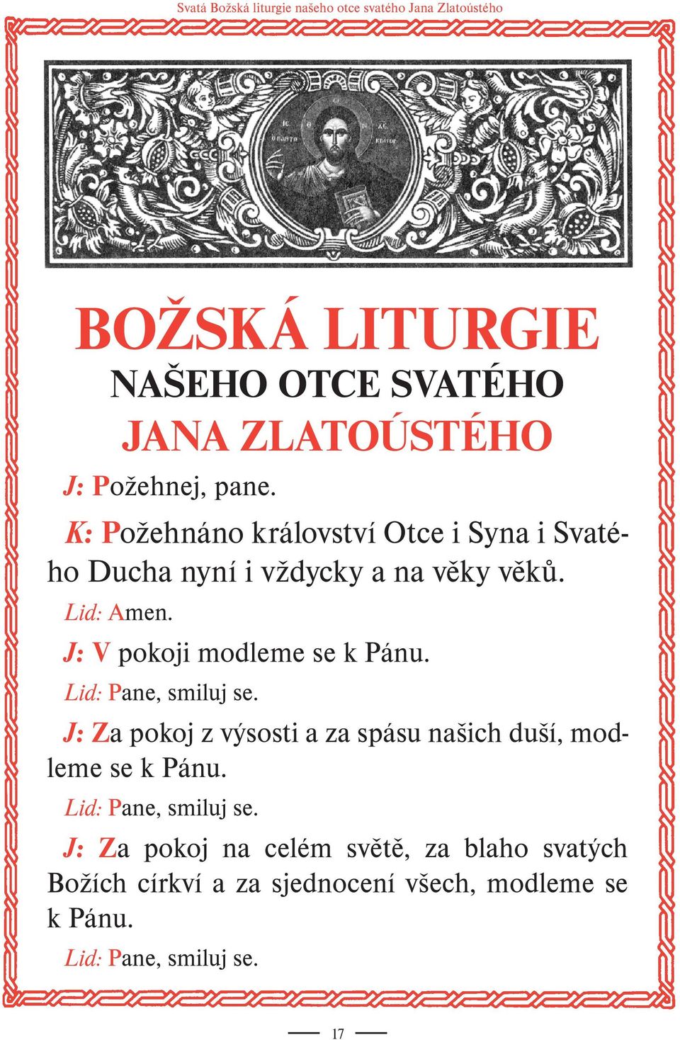 J: V pokoji modleme se k Pánu. Lid: Pane, smiluj se. J: Za pokoj z výsosti a za spásu našich duší, modleme se k Pánu.