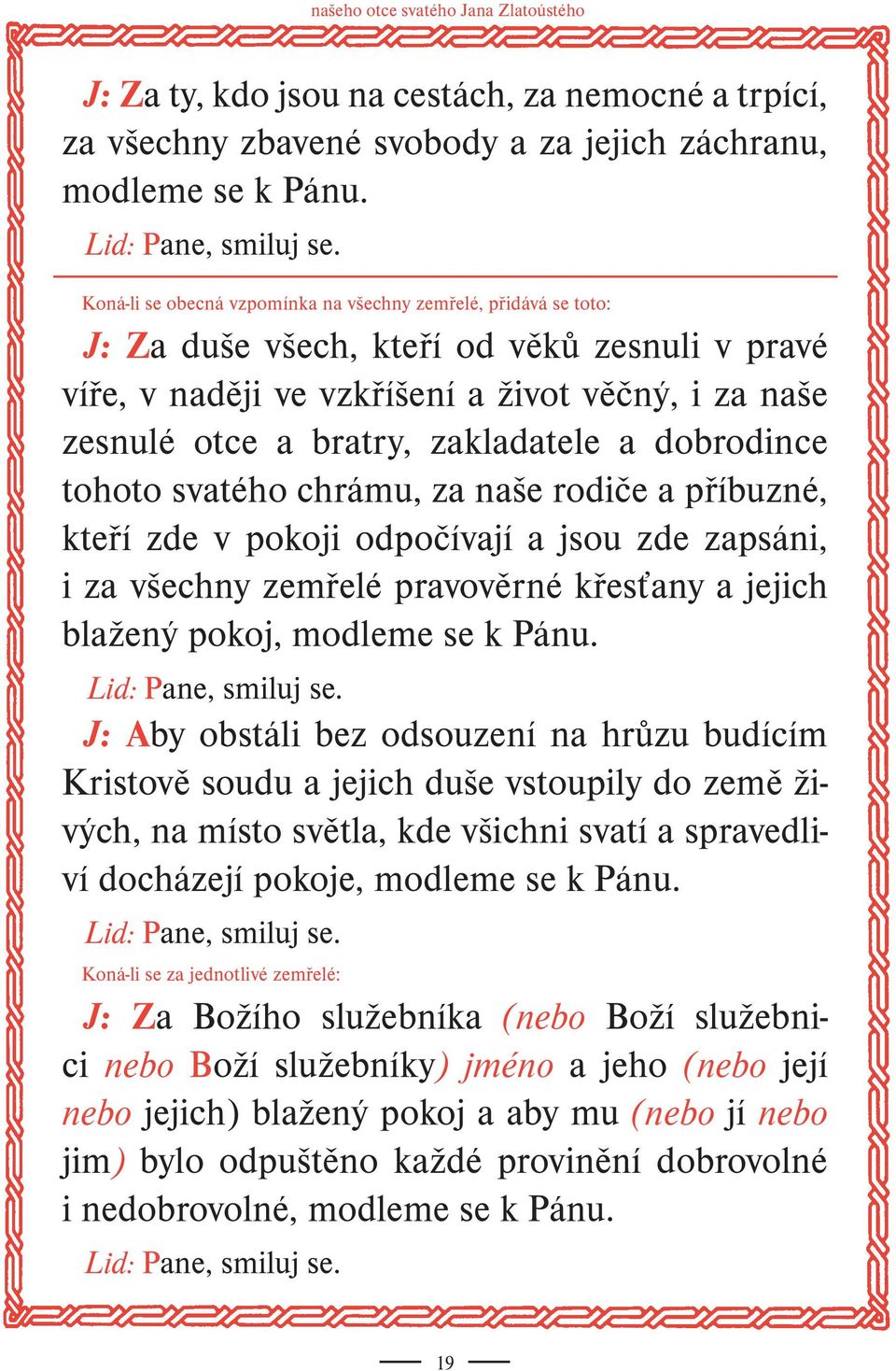 zakladatele a dobrodince tohoto svatého chrámu, za naše rodiče a příbuzné, kteří zde v pokoji odpočívají a jsou zde zapsáni, i za všechny zemřelé pravověrné křesťany a jejich blažený pokoj, modleme