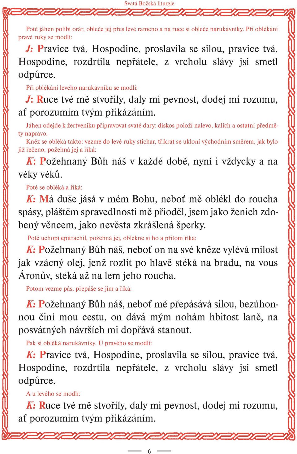 Při oblékání levého narukávníku se modlí: J: Ruce tvé mě stvořily, daly mi pevnost, dodej mi rozumu, ať porozumím tvým přikázáním.