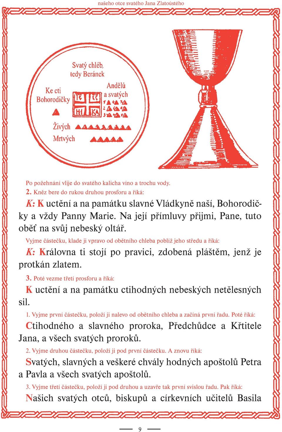 Vyjme částečku, klade ji vpravo od obětního chleba poblíž jeho středu a říká: K: Královna ti stojí po pravici, zdobená pláštěm, jenž je protkán zlatem. 3.