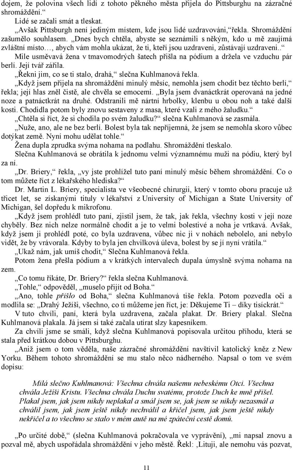 Dnes bych chtěla, abyste se seznámili s někým, kdo u mě zaujímá zvláštní místo, abych vám mohla ukázat, že ti, kteří jsou uzdraveni, zůstávají uzdraveni.