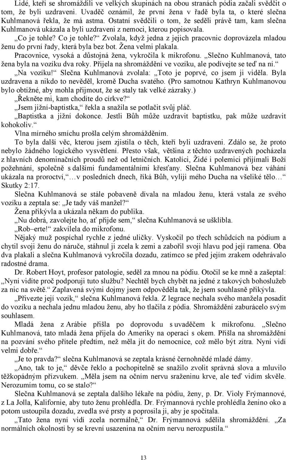 Ostatní svědčili o tom, že seděli právě tam, kam slečna Kuhlmanová ukázala a byli uzdraveni z nemoci, kterou popisovala. Co je tohle?