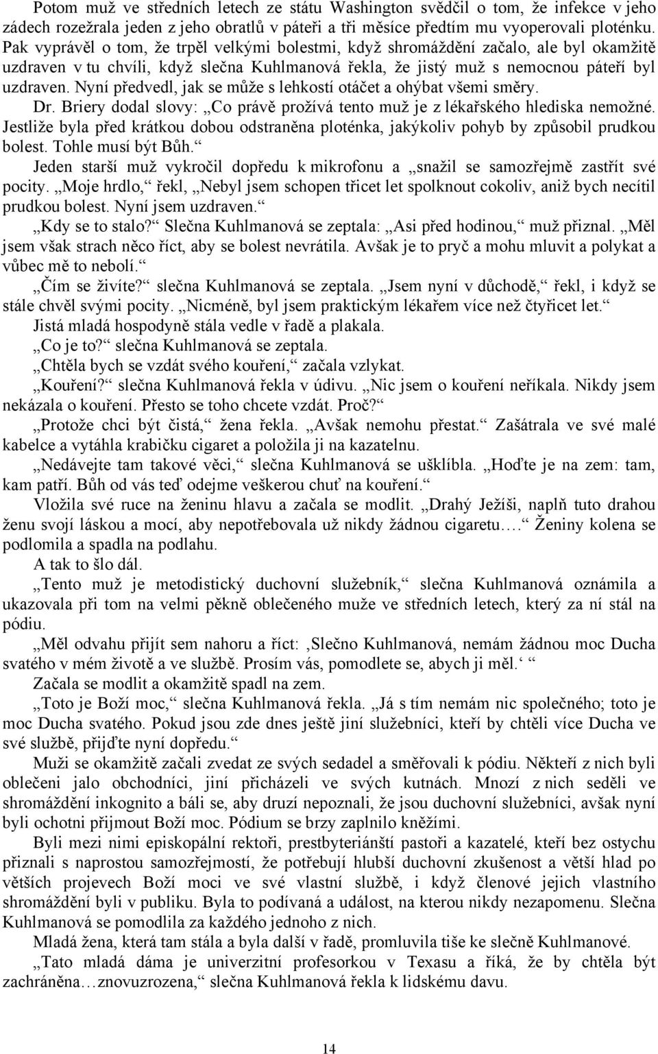 Nyní předvedl, jak se může s lehkostí otáčet a ohýbat všemi směry. Dr. Briery dodal slovy: Co právě prožívá tento muž je z lékařského hlediska nemožné.