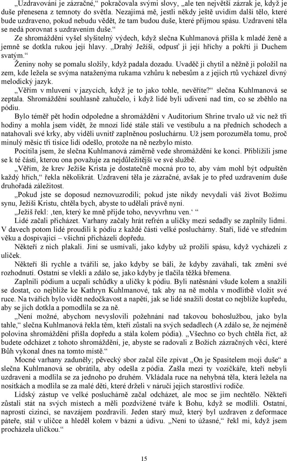 Ze shromáždění vyšel slyšitelný výdech, když slečna Kuhlmanová přišla k mladé ženě a jemně se dotkla rukou její hlavy. Drahý Ježíši, odpusť ji její hříchy a pokřti ji Duchem svatým.