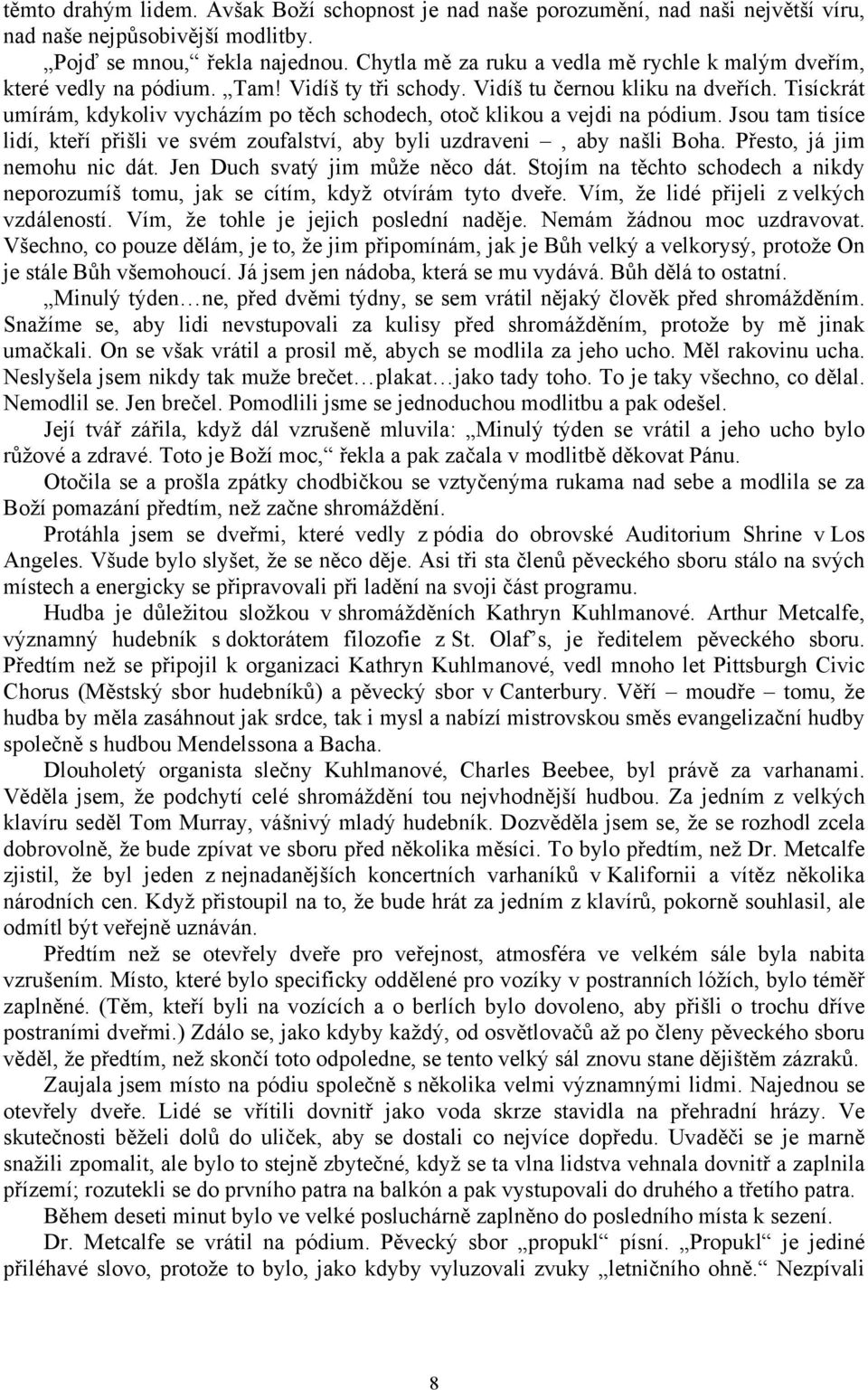 Tisíckrát umírám, kdykoliv vycházím po těch schodech, otoč klikou a vejdi na pódium. Jsou tam tisíce lidí, kteří přišli ve svém zoufalství, aby byli uzdraveni, aby našli Boha.