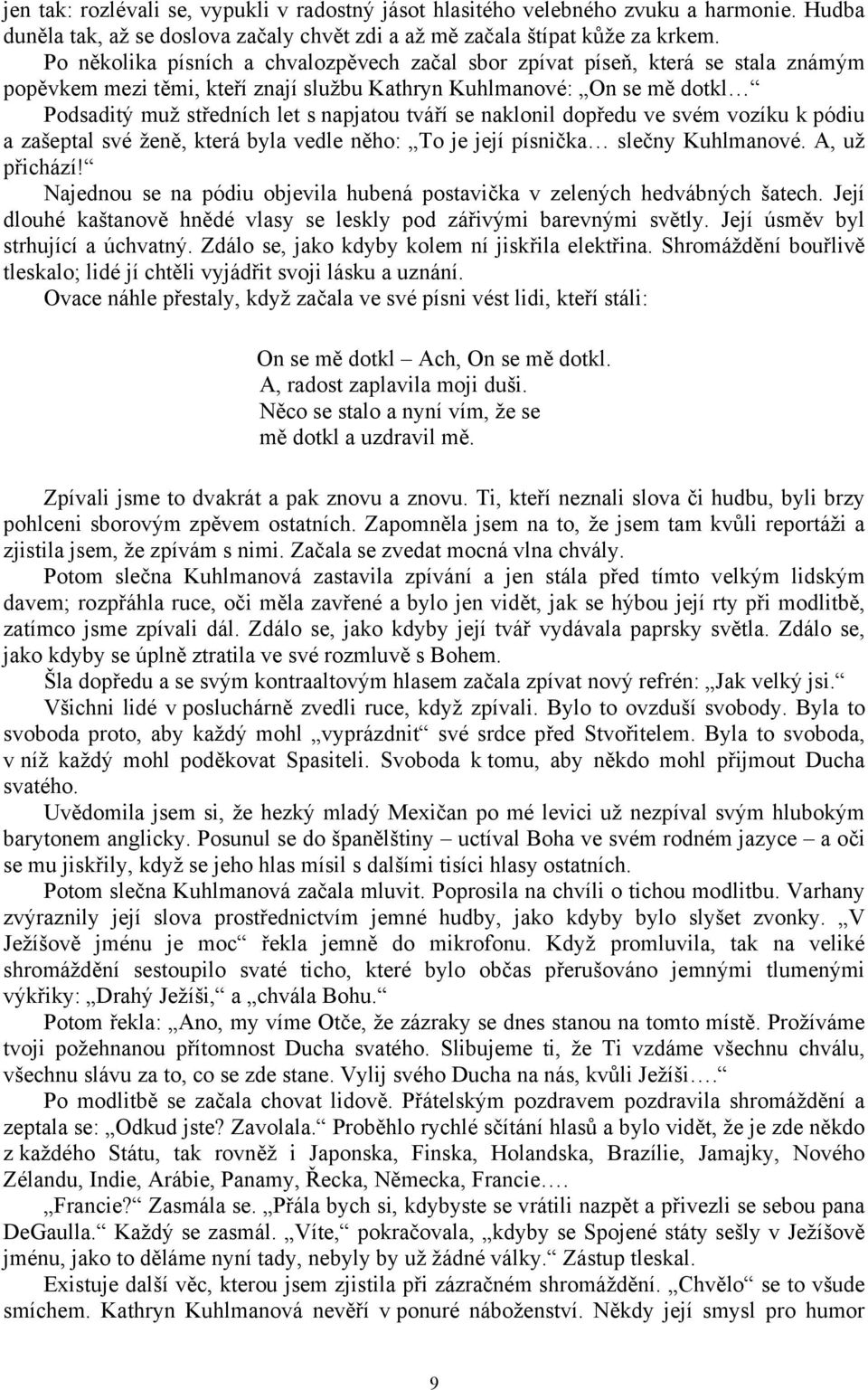 tváří se naklonil dopředu ve svém vozíku k pódiu a zašeptal své ženě, která byla vedle něho: To je její písnička slečny Kuhlmanové. A, už přichází!