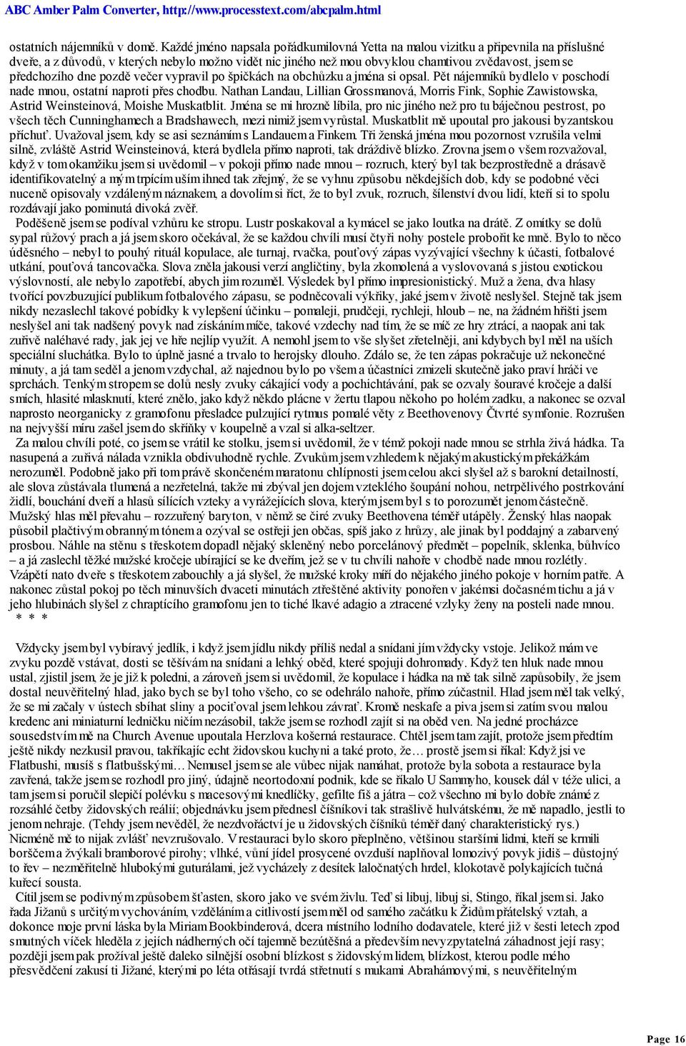 předchozího dne pozdě večer vypravil po špičkách na obchůzku a jména si opsal. Pět nájemníků bydlelo v poschodí nade mnou, ostatní naproti přes chodbu.