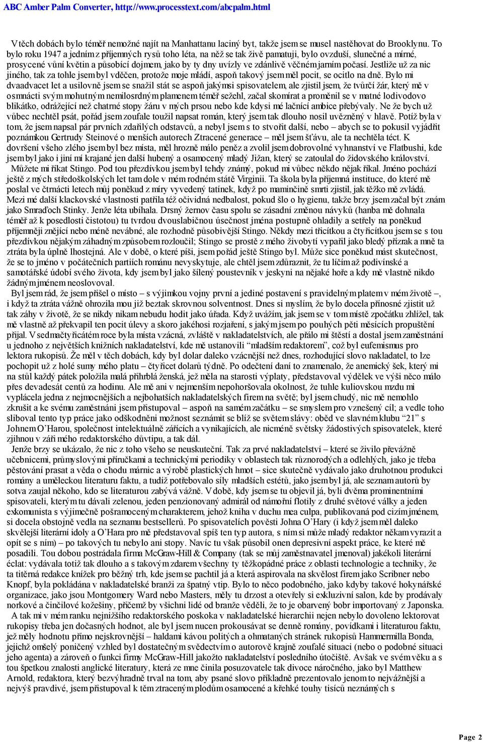 jarním počasí. Jestliže už za nic jiného, tak za tohle jsem byl vděčen, protože moje mládí, aspoň takový jsem měl pocit, se ocitlo na dně.