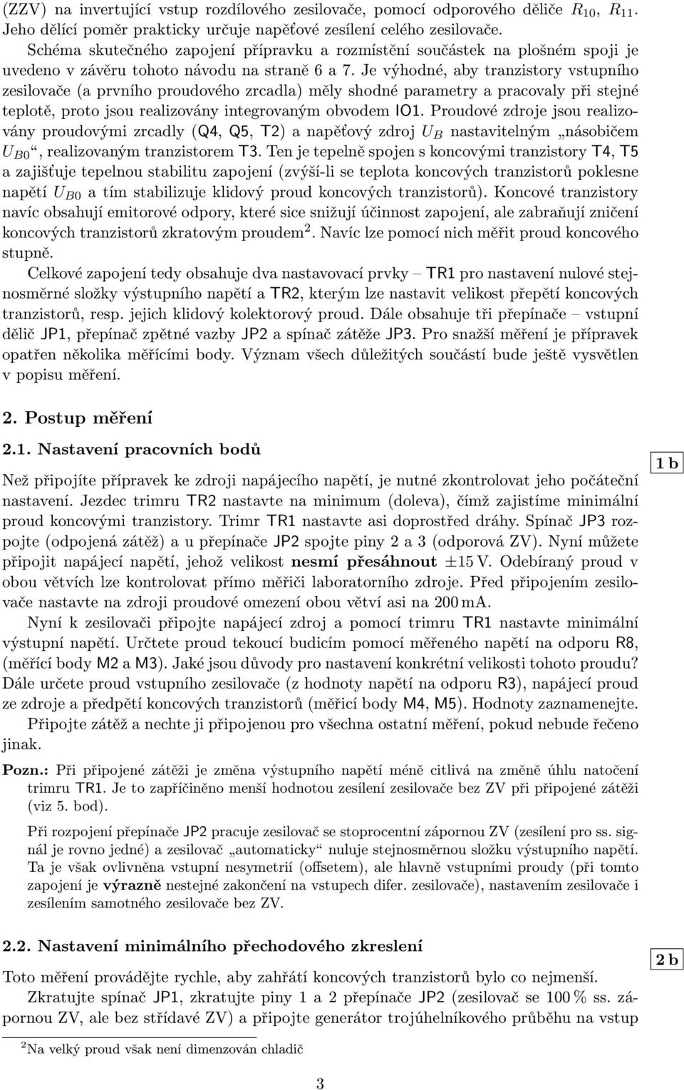 Je výhodné, aby tranzistory vstupního zesilovače (a prvního proudového zrcadla) měly shodné parametry a pracovaly při stejné teplotě, proto jsou realizovány integrovaným obvodem IO1.