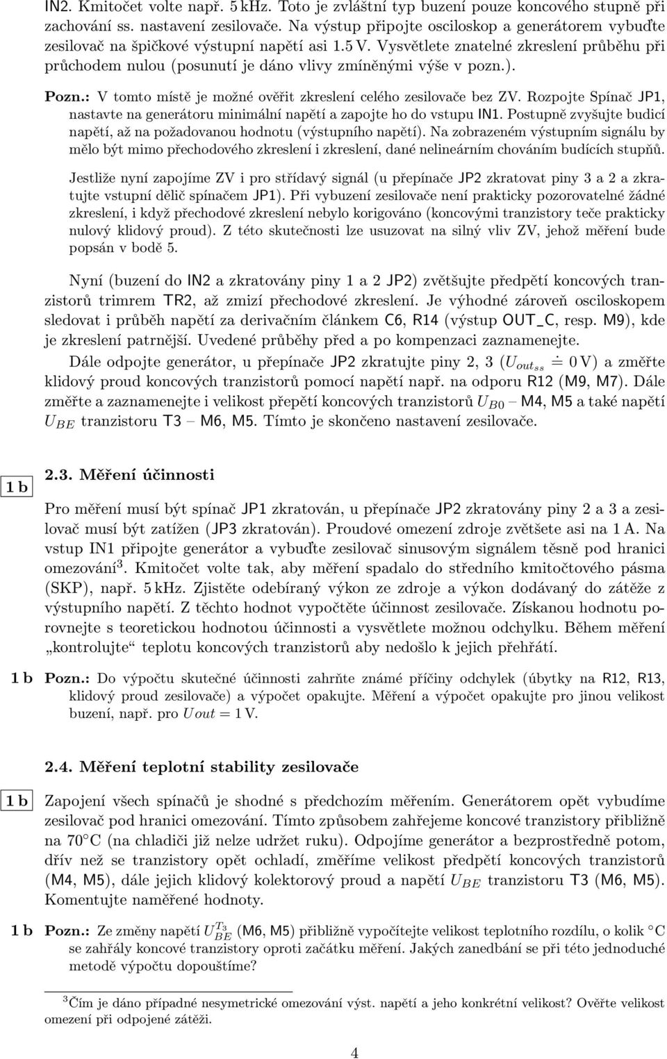 Vysvětlete znatelné zkreslení průběhu při průchodem nulou (posunutí je dáno vlivy zmíněnými výše v pozn.). Pozn.: V tomto místě je možné ověřit zkreslení celého zesilovače bez ZV.