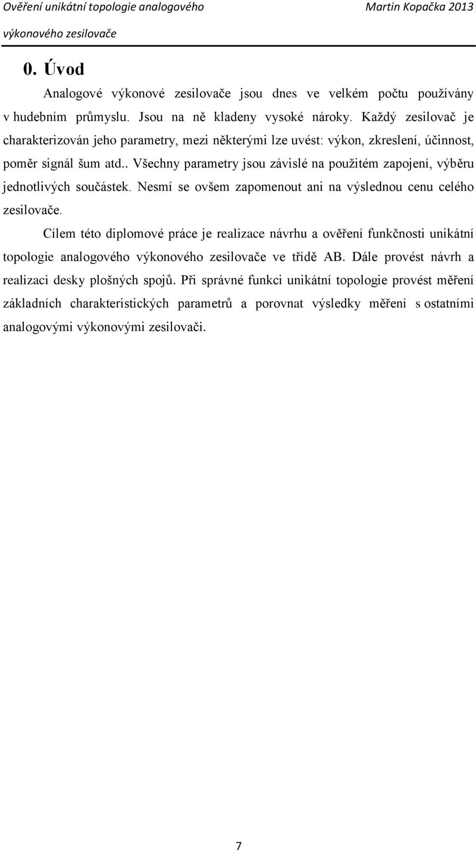 . Všechny parametry jsou závislé na použitém zapojení, výběru jednotlivých součástek. Nesmí se ovšem zapomenout ani na výslednou cenu celého zesilovače.