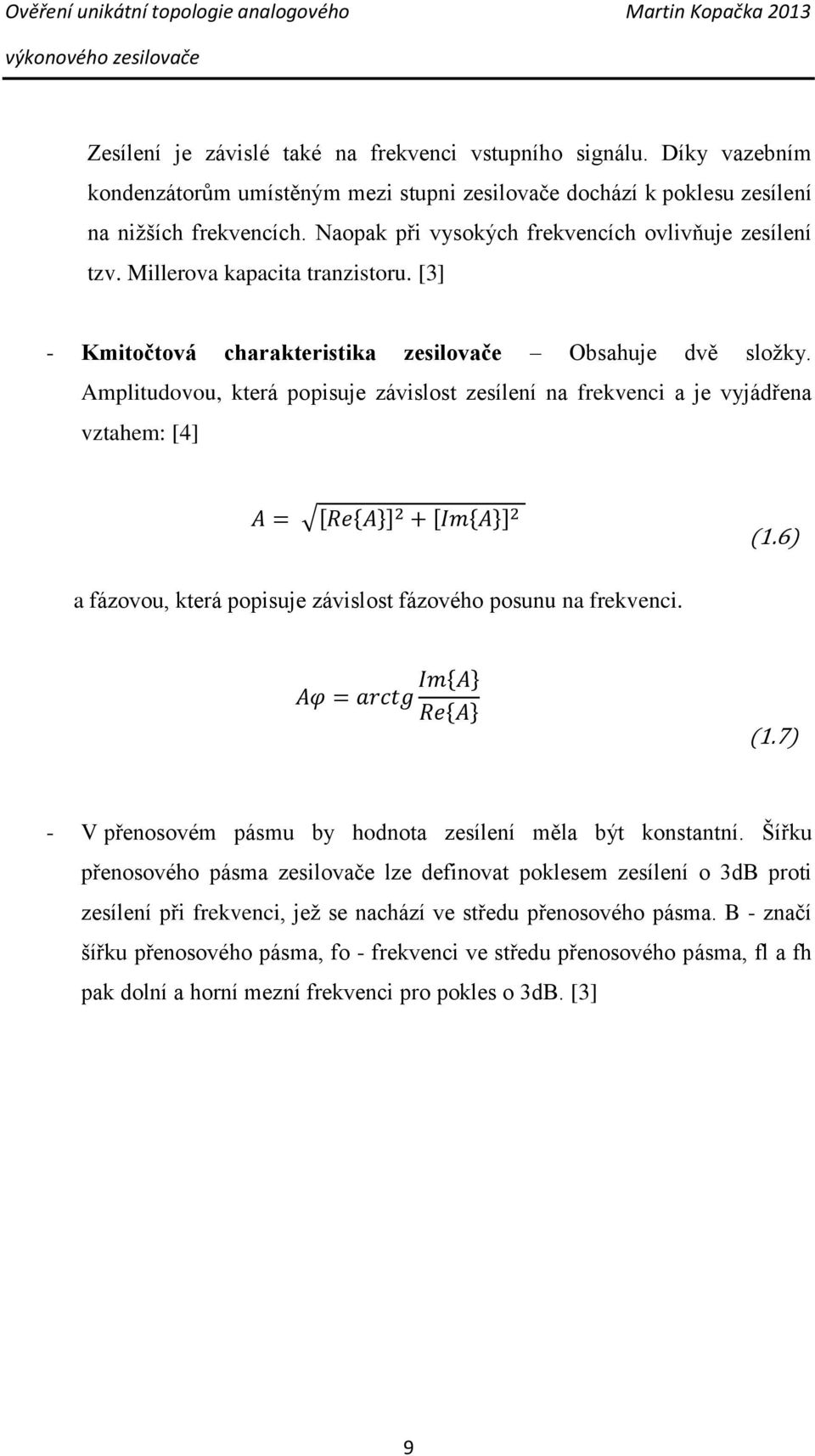 Amplitudovou, která popisuje závislost zesílení na frekvenci a je vyjádřena vztahem: [4] a fázovou, která popisuje závislost fázového posunu na frekvenci. (1.6) (1.