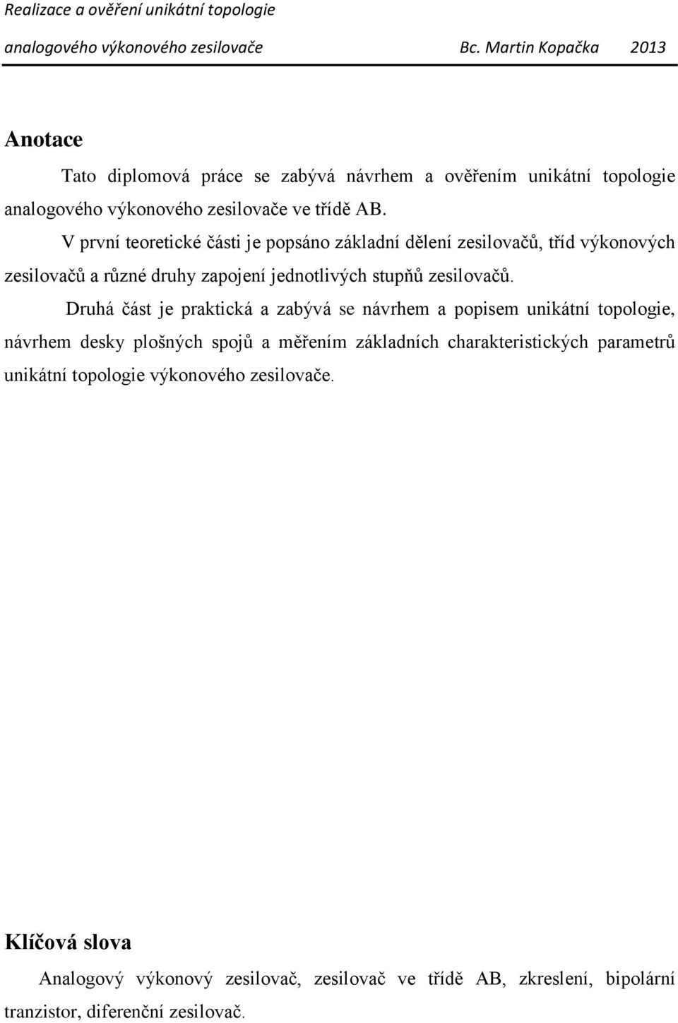 V první teoretické části je popsáno základní dělení zesilovačů, tříd výkonových zesilovačů a různé druhy zapojení jednotlivých stupňů zesilovačů.