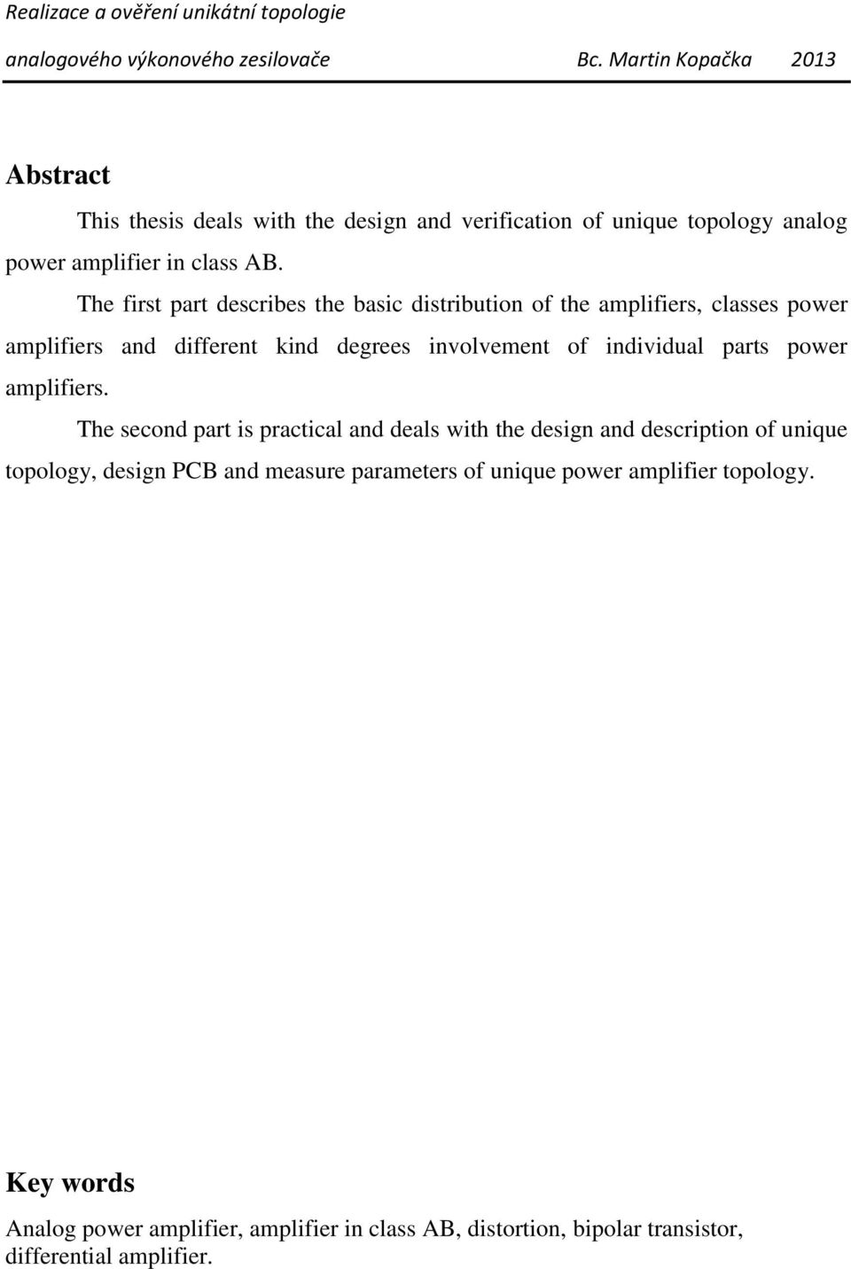 The first part describes the basic distribution of the amplifiers, classes power amplifiers and different kind degrees involvement of individual parts power