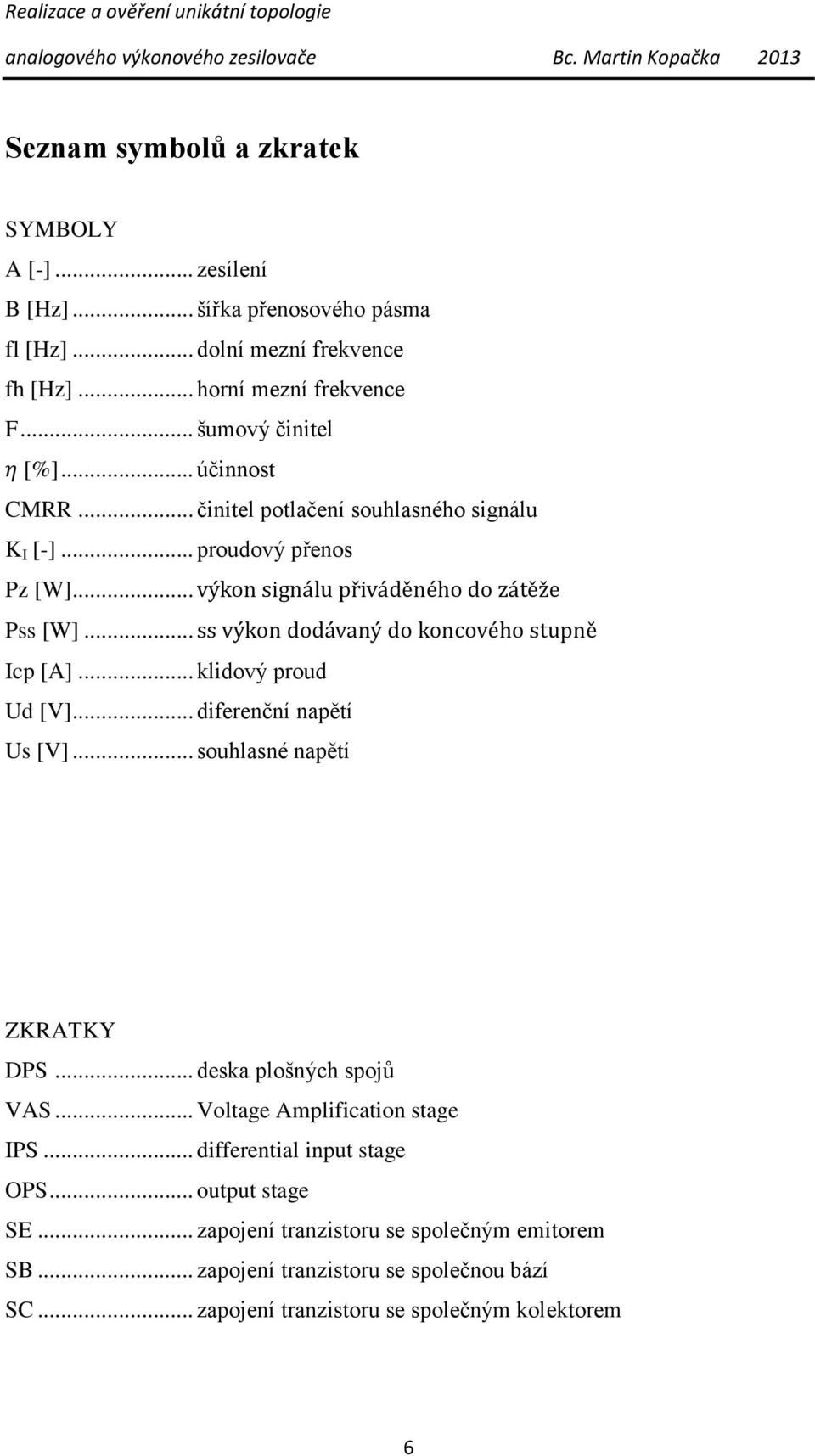 .. Pss [W]... Icp [A]... klidový proud Ud [V]... diferenční napětí Us [V]... souhlasné napětí ZKRATKY DPS... deska plošných spojů VAS... Voltage Amplification stage IPS.