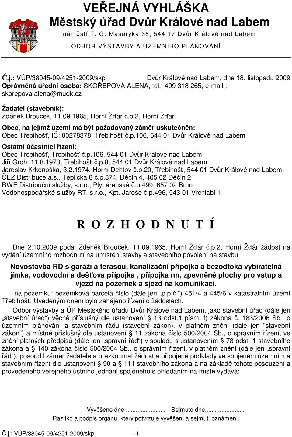 p.106, 544 01 Dvůr Králové nad Labem Ostatní účastníci řízení: Obec Třebihošť, Třebihošť č.p.106, 544 01 Dvůr Králové nad Labem Jiří Groh, 11.8.1973, Třebihošť č.p.8, 544 01 Dvůr Králové nad Labem Jaroslav Krkonoška, 3.