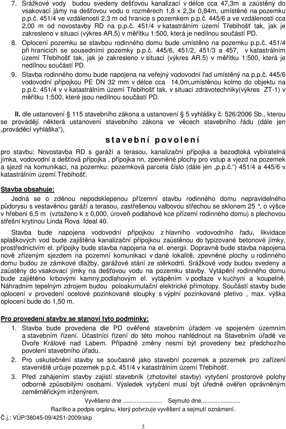 5) v měřítku 1:500, která je nedílnou součástí PD. 8. Oplocení pozemku se stavbou rodinného domu bude umístěno na pozemku p.p.č. 451/4 při hranicích se sousedními pozemky p.p.č. 445/6, 451/2, 451/3 a 457, v katastrálním území Třebihošť tak, jak je zakresleno v situaci (výkres AR.