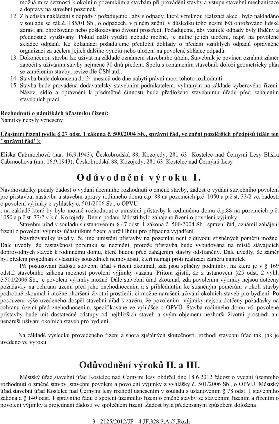 , o odpadech, v plném znní, v dsledku toho nesmí být ohrožováno lidské zdraví ani ohrožováno nebo poškozováno životní prostedí. Požadujeme, aby vzniklé odpady byly tídny a pednostn využívány.