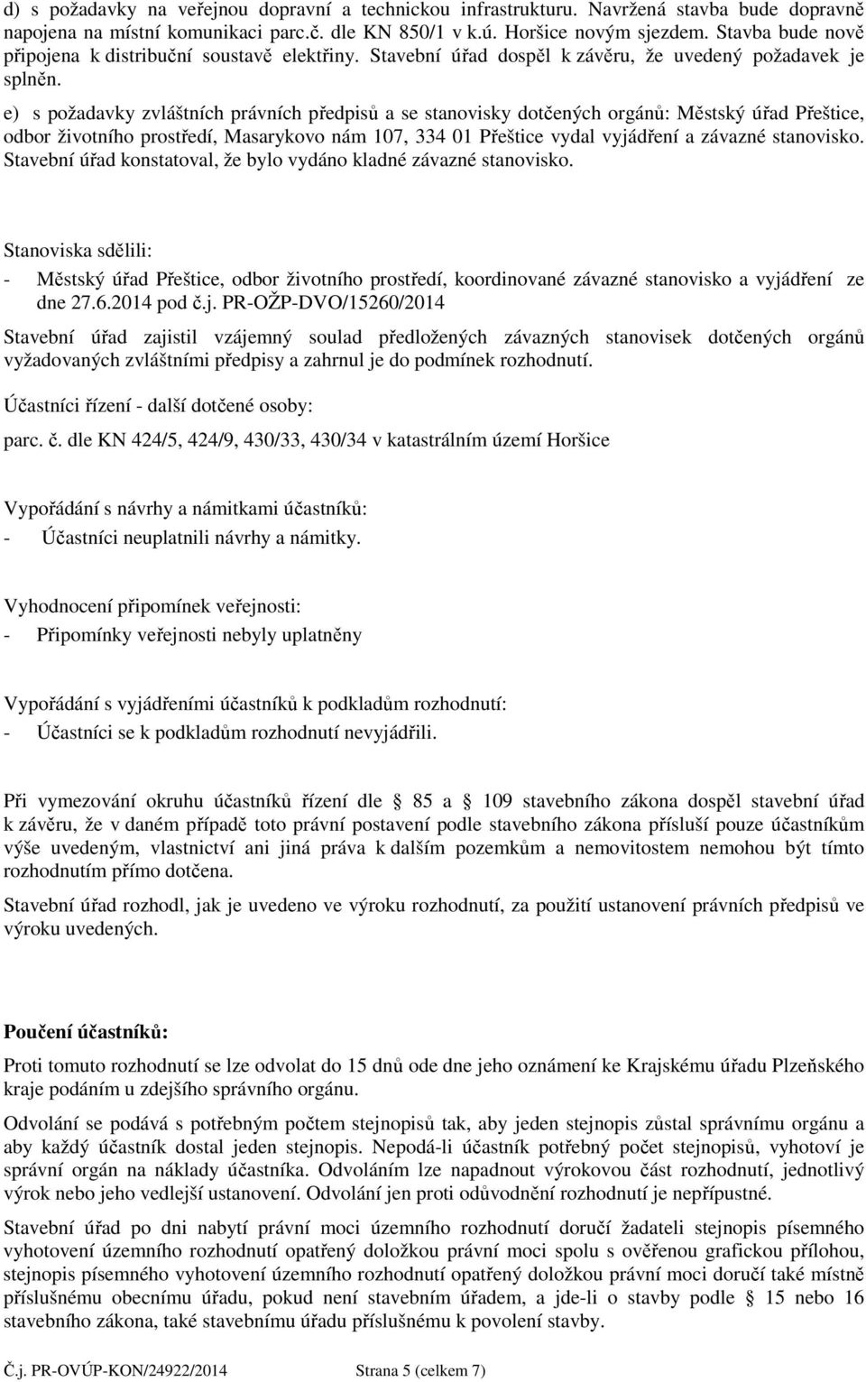 e) s požadavky zvláštních právních předpisů a se stanovisky dotčených orgánů: Městský úřad Přeštice, odbor životního prostředí, Masarykovo nám 107, 334 01 Přeštice vydal vyjádření a závazné