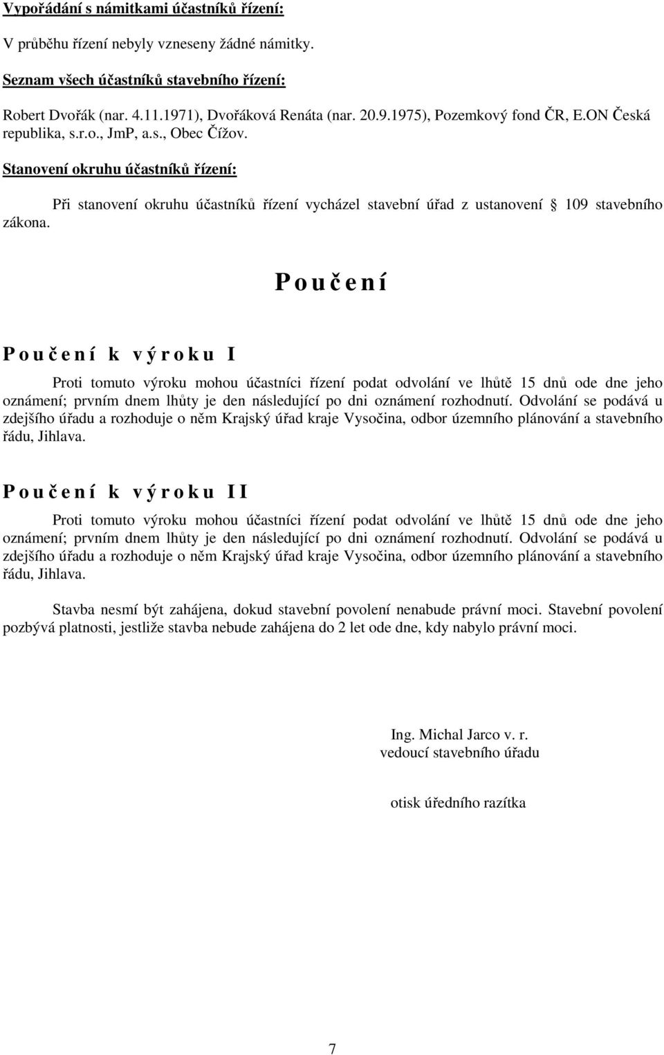 P o učení P o učení k výroku I Proti tomuto výroku mohou účastníci řízení podat odvolání ve lhůtě 15 dnů ode dne jeho oznámení; prvním dnem lhůty je den následující po dni oznámení rozhodnutí.