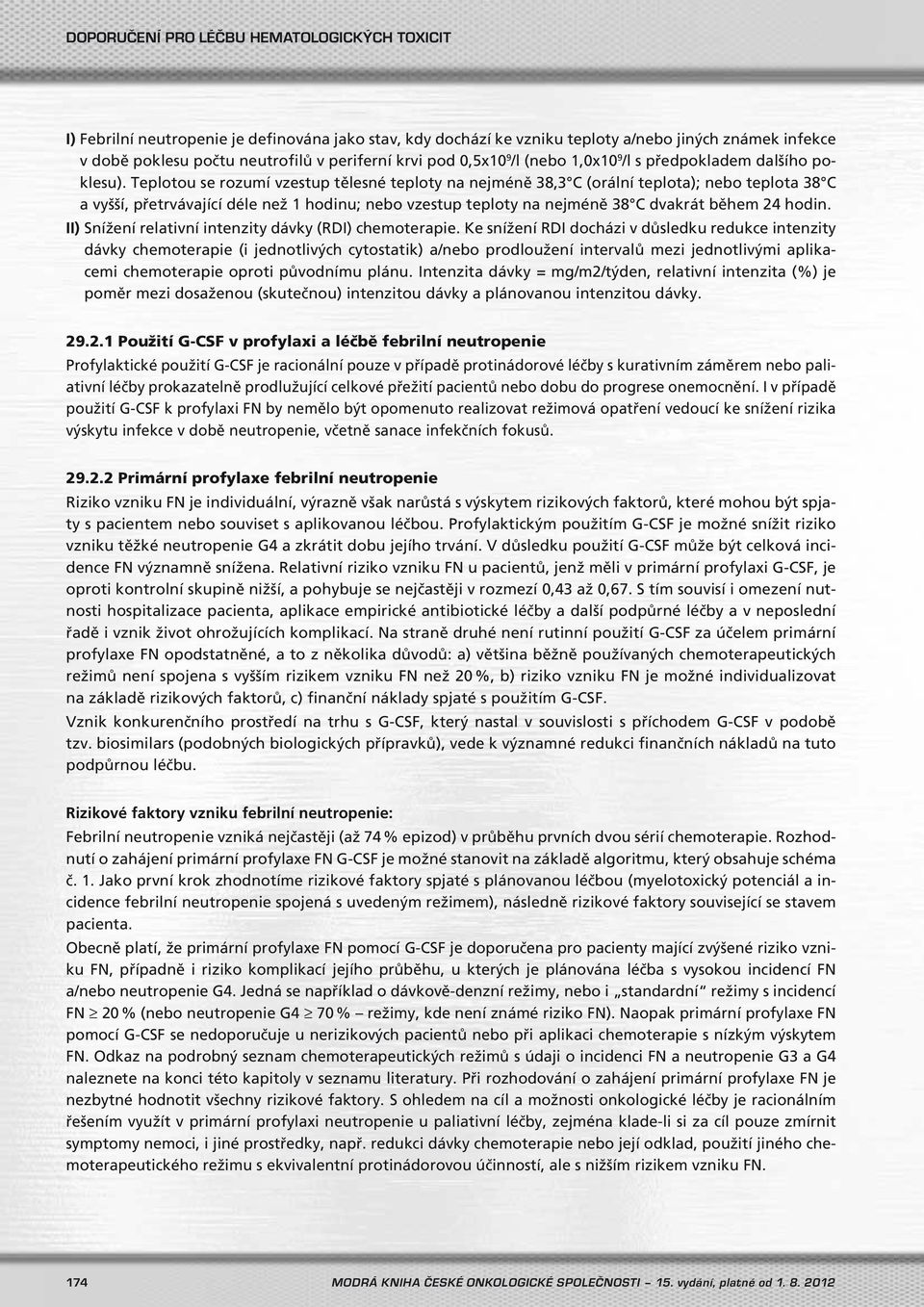 Teplotou se rozumí vzestup tělesné teploty na nejméně 38,3 C (orální teplota); nebo teplota 38 C a vyšší, přetrvávající déle než 1 hodinu; nebo vzestup teploty na nejméně 38 C dvakrát během 24 hodin.