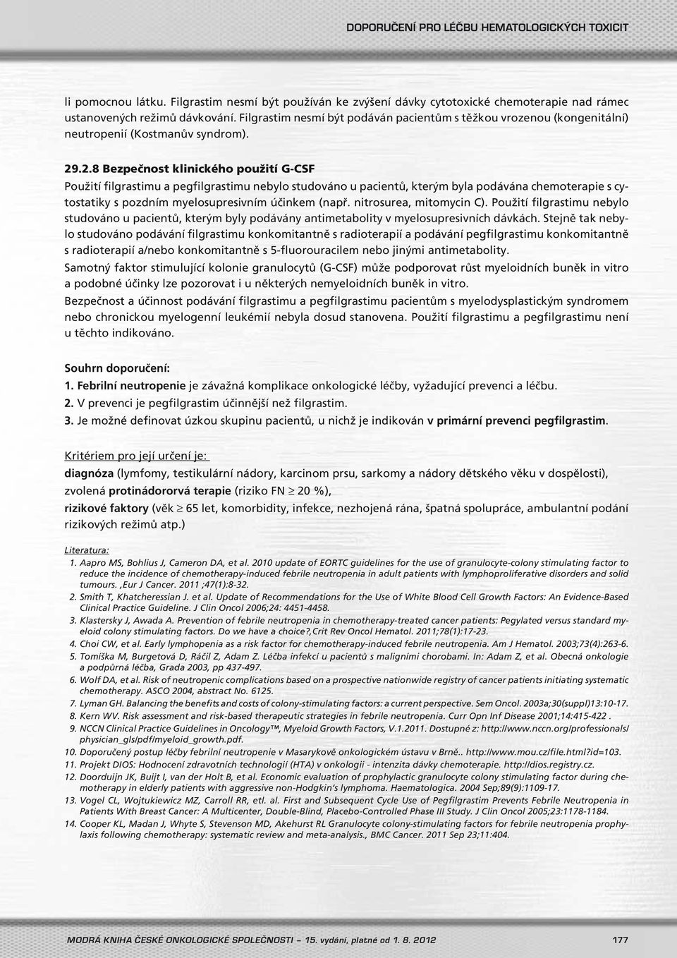 .2.8 Bezpečnost klinického použití G-CSF Použití filgrastimu a pegfilgrastimu nebylo studováno u pacientů, kterým byla podávána chemoterapie s cytostatiky s pozdním myelosupresivním účinkem (např.