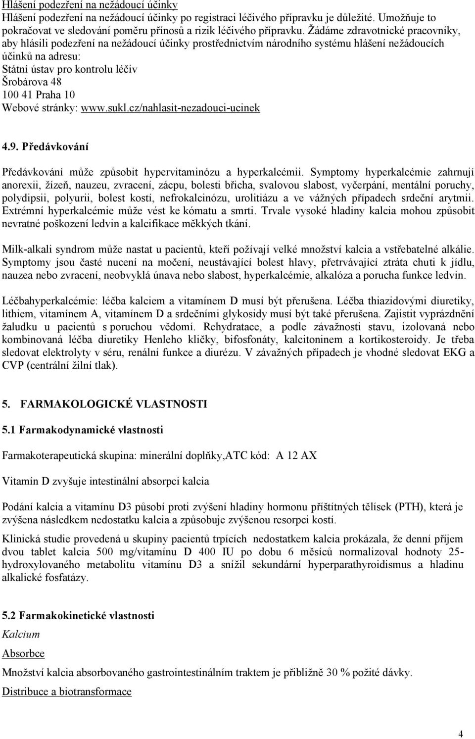 Praha 10 Webové stránky: www.sukl.cz/nahlasit-nezadouci-ucinek 4.9. Předávkování Předávkování může způsobit hypervitaminózu a hyperkalcémii.