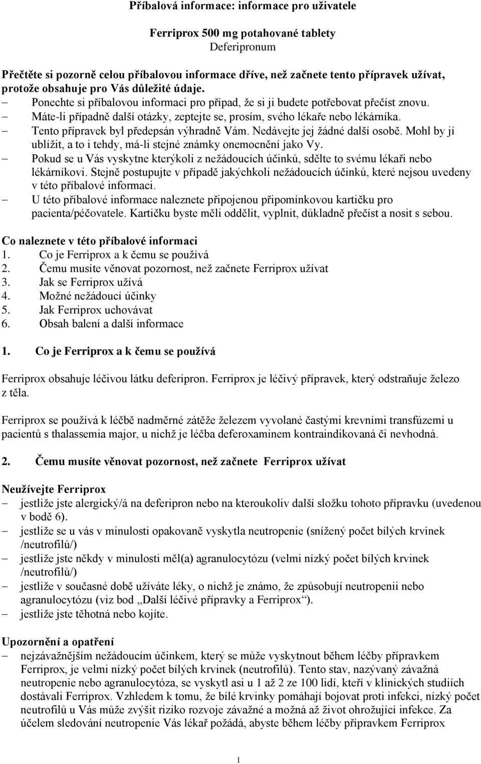 Tento přípravek byl předepsán výhradně Vám. Nedávejte jej žádné další osobě. Mohl by jí ublížit, a to i tehdy, má-li stejné známky onemocnění jako Vy.