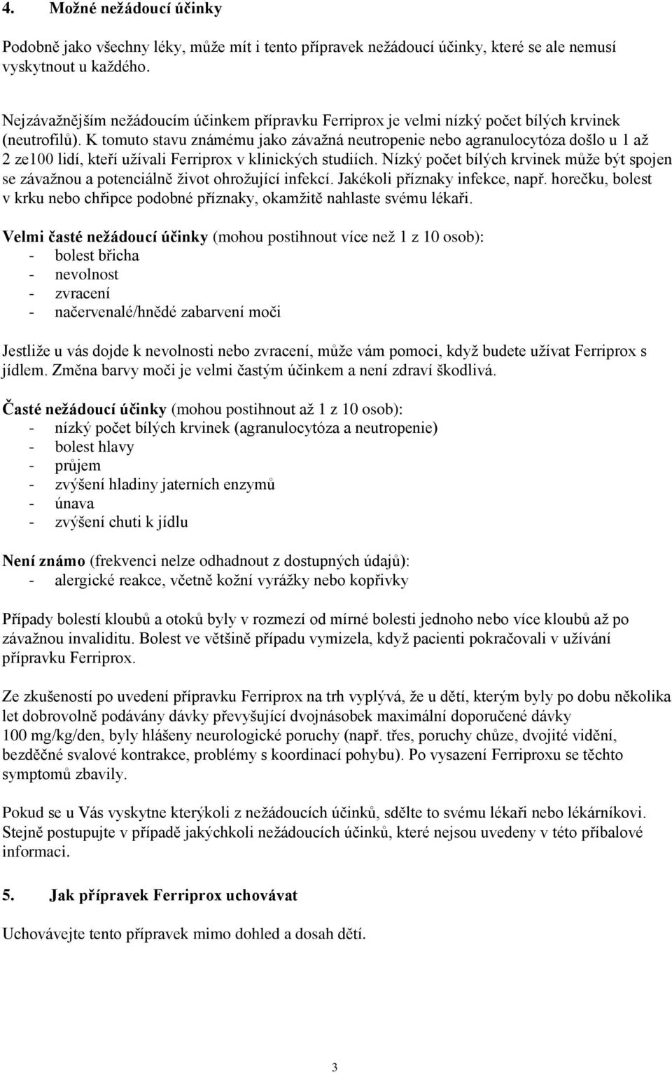 K tomuto stavu známému jako závažná neutropenie nebo agranulocytóza došlo u 1 až 2 ze100 lidí, kteří užívali Ferriprox v klinických studiích.