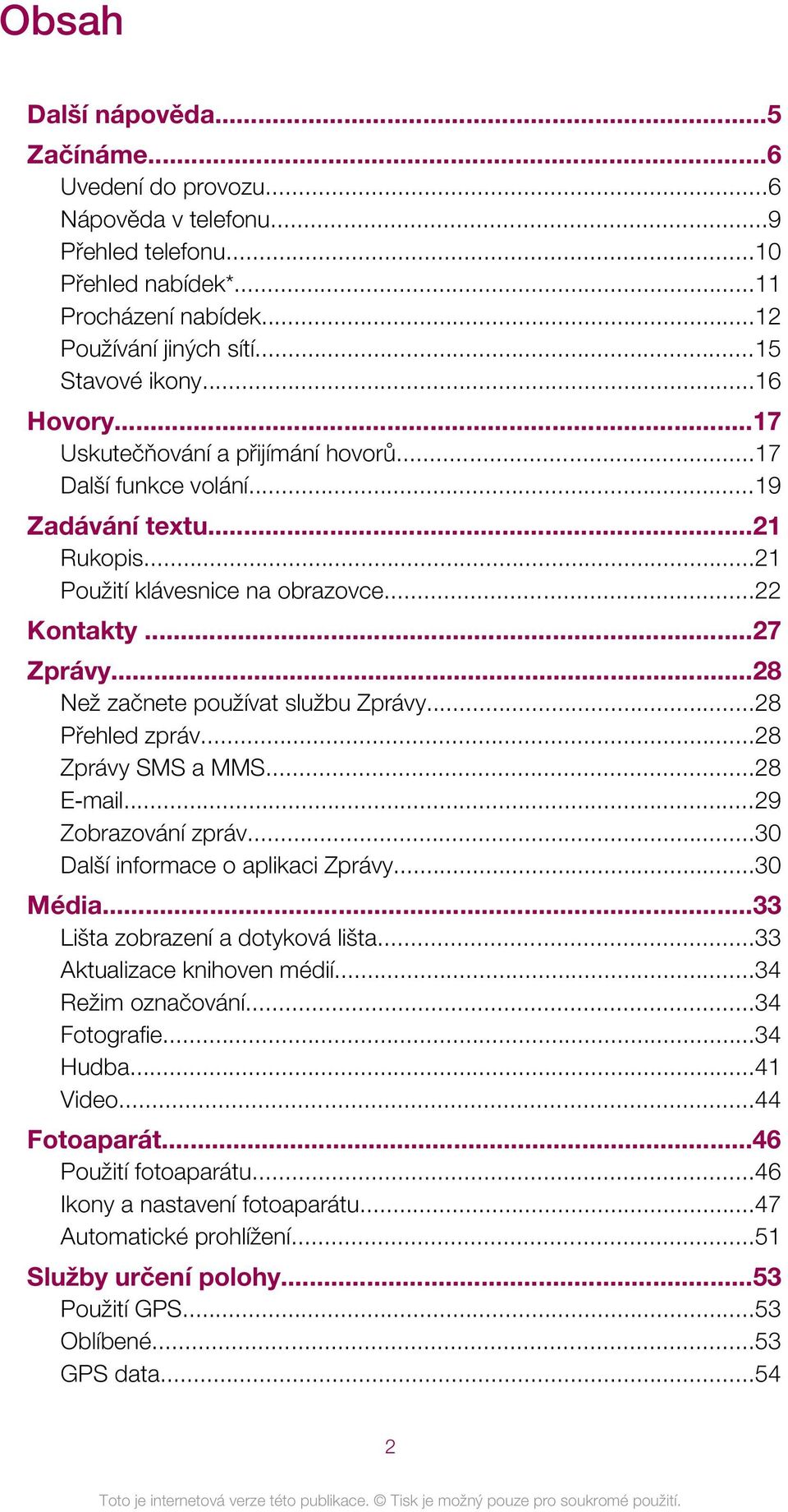 ..28 Než začnete používat službu Zprávy...28 Přehled zpráv...28 Zprávy SMS a MMS...28 E mail...29 Zobrazování zpráv...30 Další informace o aplikaci Zprávy...30 Média.